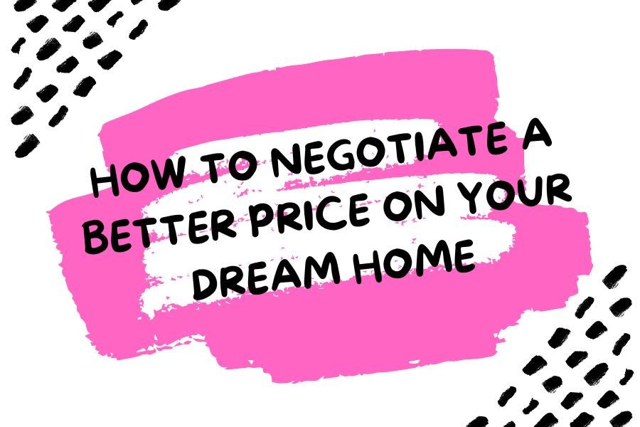 How to Negotiate a Better Price on Your Dream Home